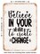 DECORATIVE METAL SIGN - Believe In Your Ability to Create Change - Vintage Rusty Look